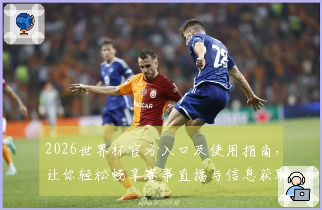 2026世界杯官方入口及使用指南，让你轻松畅享赛事直播与信息获取